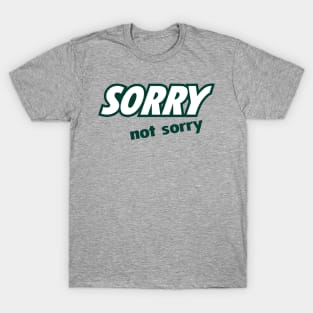 Sorry Not Sorry T-Shirt